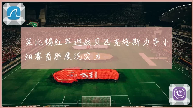 莱比锡红军迎战贝西克塔斯力争小组赛首胜展现实力