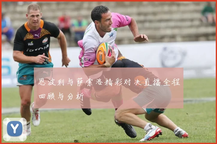 恩波利与萨索洛精彩对决直播全程回顾与分析
