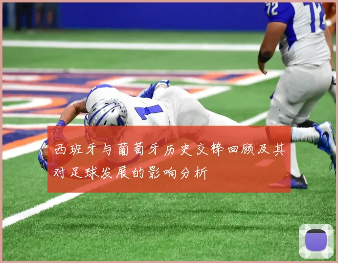 西班牙与葡萄牙历史交锋回顾及其对足球发展的影响分析